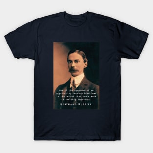 Bertrand Russell quote: One of the symptoms of an approaching nervous breakdown... T-Shirt